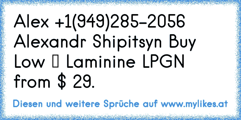 Alex +1(949)285-2056 Alexandr Shipitsyn Buy Low Ламинин Laminine LPGN from $ 29.
