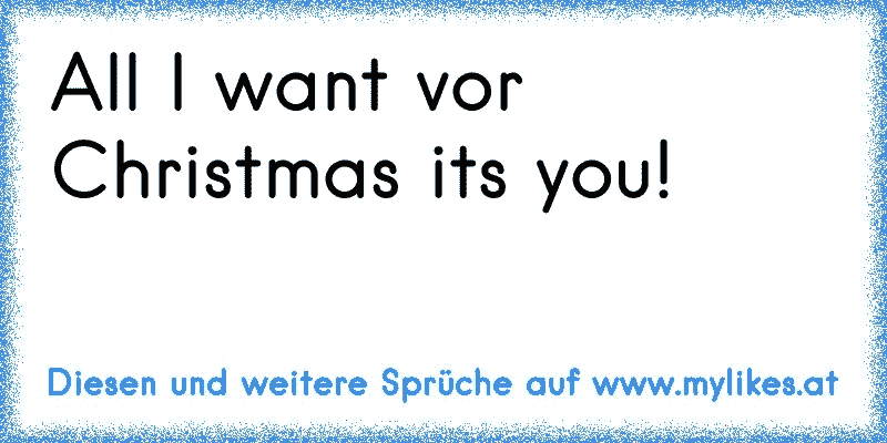 All I want vor Christmas its you! 