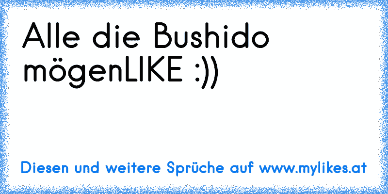 Alle die Bushido mögen
LIKE :))
