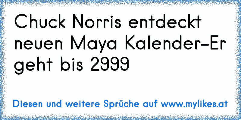 Chuck Norris entdeckt neuen Maya Kalender-Er geht bis 2999
