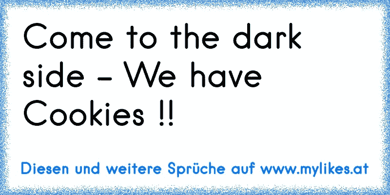 Come to the dark side - We have Cookies !!

