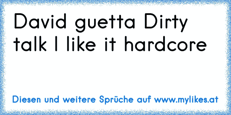 David guetta Dirty talk I like it hardcore 