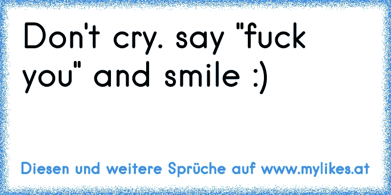 Don't cry. say "fuck you" and smile :)

