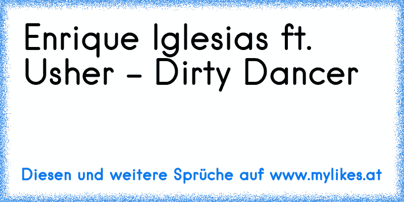 Enrique Iglesias ft. Usher - Dirty Dancer ♥
