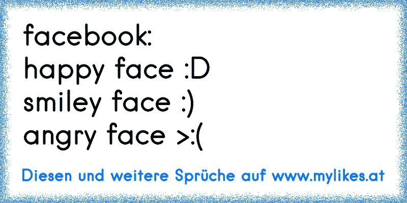 facebook:
happy face :D
smiley face :)
angry face >:(
