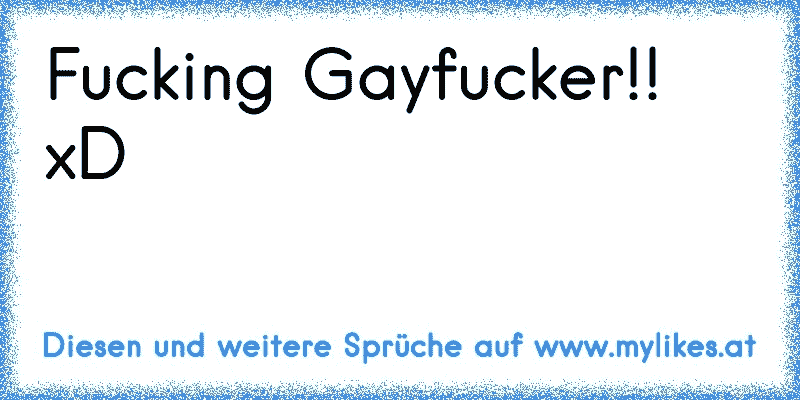Fucking Gayfucker!! xD
