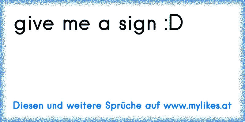 give me a sign :D
