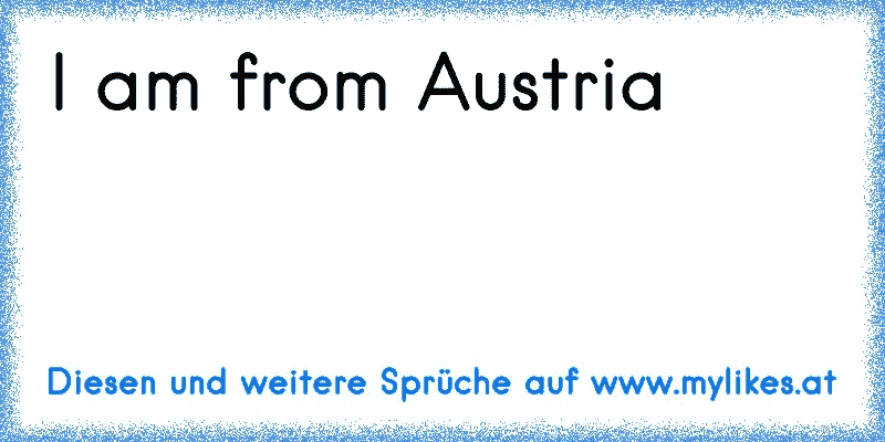 I am from Austria
