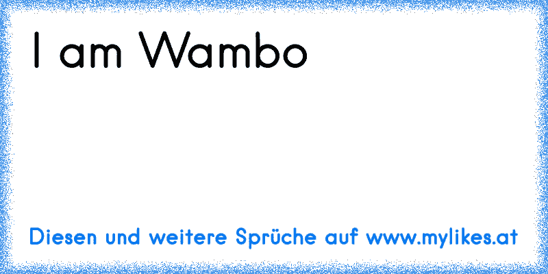 I am Wambo
