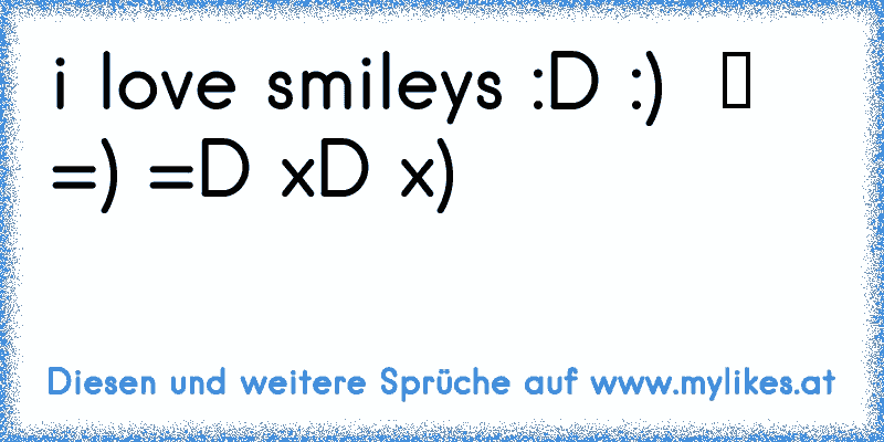 i love smileys :D :)  ツ =) =D xD x)
