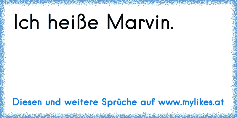 Ich heiße Marvin.
