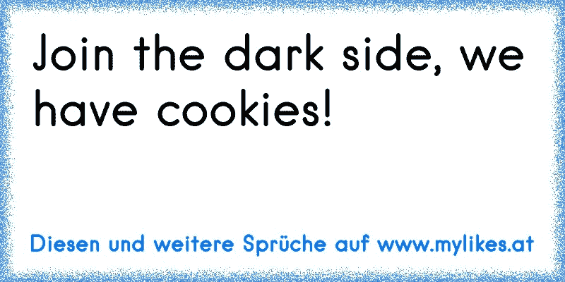 Join the dark side, we have cookies!
