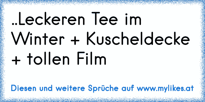..Leckeren Tee im Winter + Kuscheldecke + tollen Film 