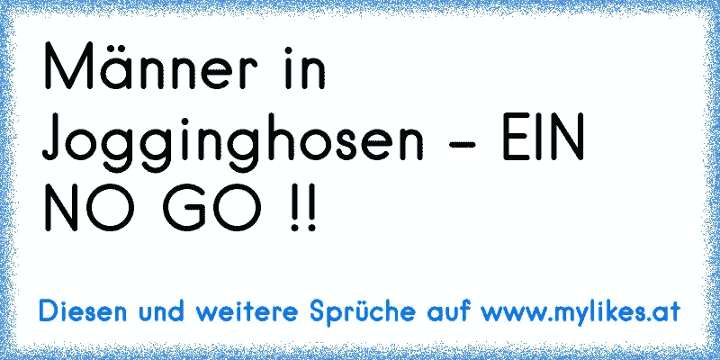 Männer in Jogginghosen - EIN NO GO !!

