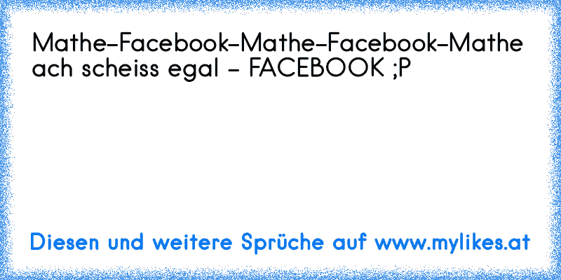 Mathe-Facebook-Mathe-Facebook-Mathe ach scheiss egal - FACEBOOK ;P ♥

