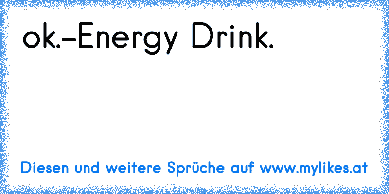 ok.-
Energy Drink. ♥
