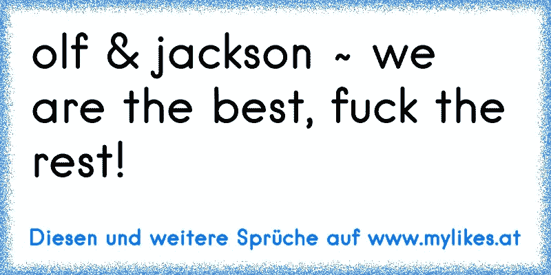 olf & jackson ~ we are the best, fuck the rest! 