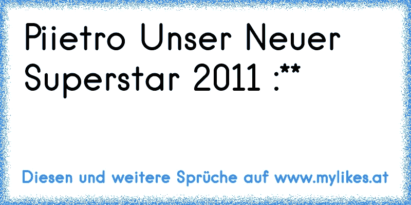 Piietro Unser Neuer Superstar 2011 :** ♥
