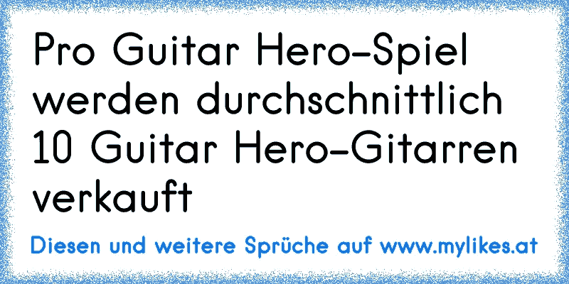 Pro Guitar Hero-Spiel werden durchschnittlich 10 Guitar Hero-Gitarren verkauft
