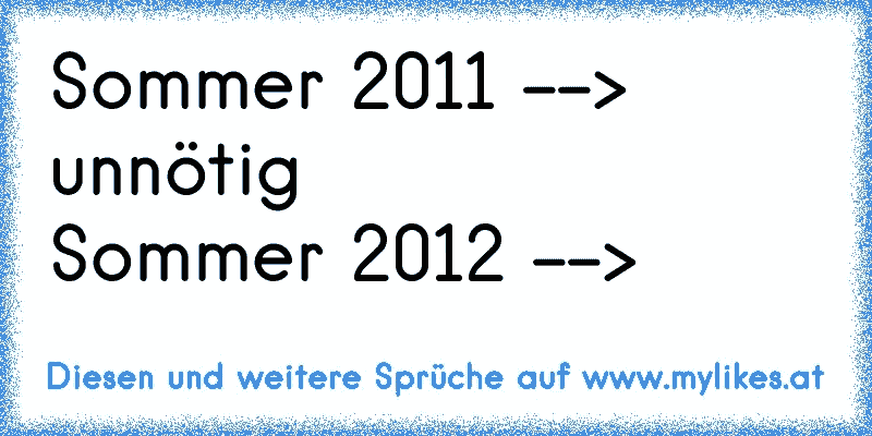 Sommer 2011 --> unnötig
Sommer 2012 --> 