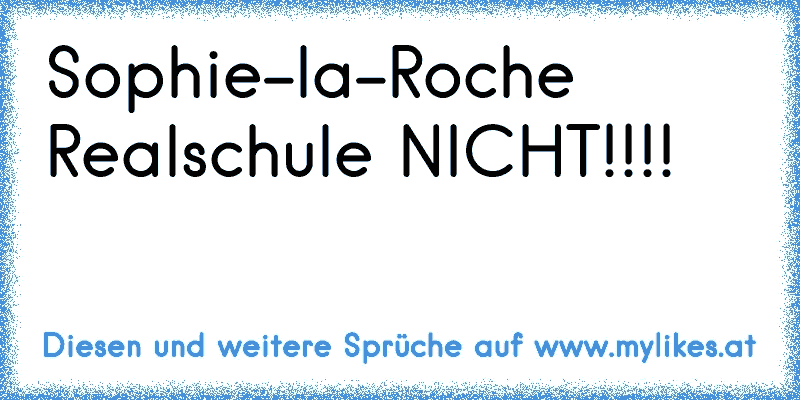 Sophie-la-Roche Realschule NICHT!!!!

