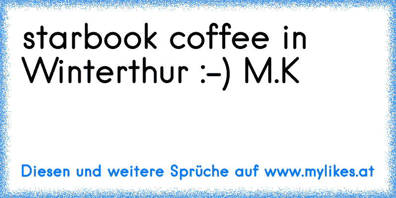 starbook coffee in Winterthur ♥
:-) M.K
