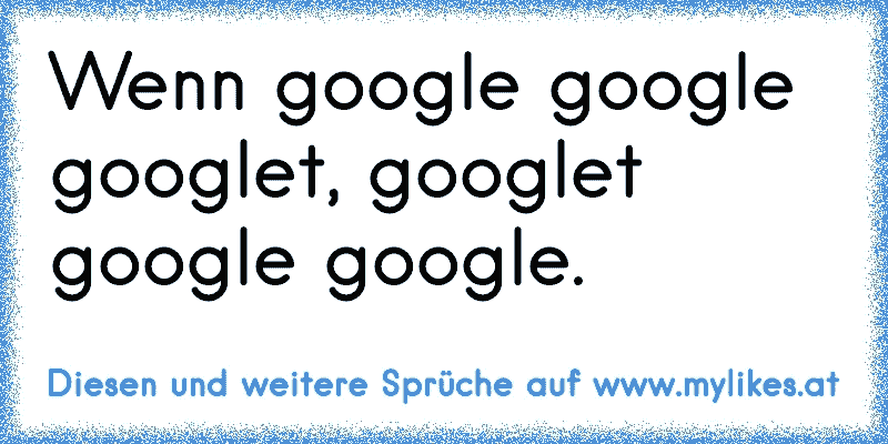 Wenn google google googlet, googlet google google.
