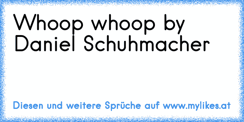 Whoop whoop by Daniel Schuhmacher
