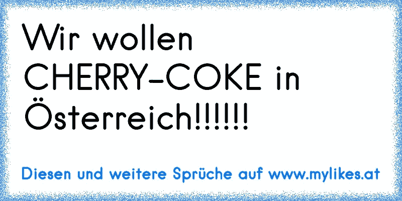 Wir wollen CHERRY-COKE in Österreich!!!!!!
