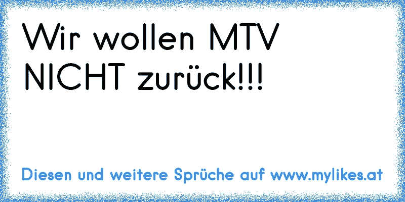 Wir wollen MTV NICHT zurück!!!
