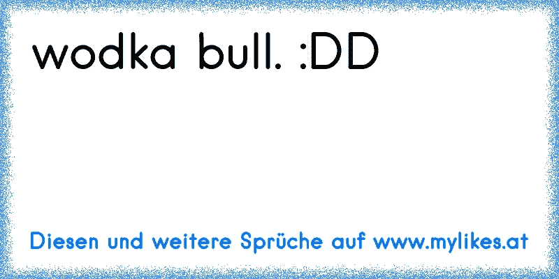 wodka bull. :DD ♥
