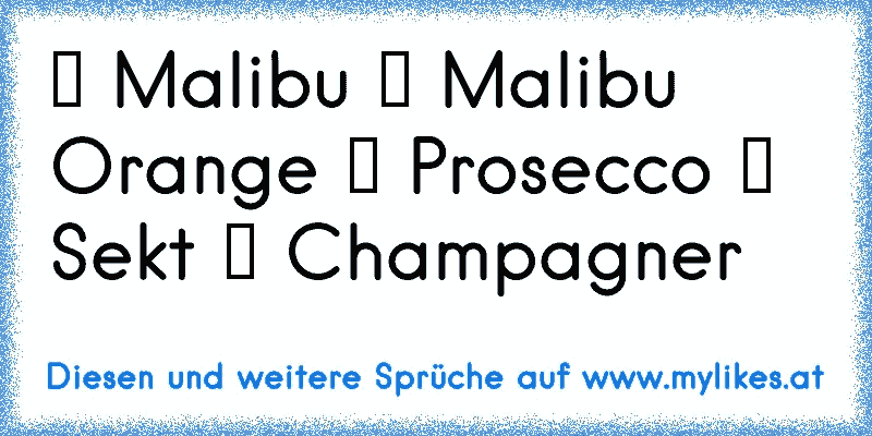 ♥ Malibu ♥ Malibu Orange ♥ Prosecco ♥ Sekt ♥ Champagner
