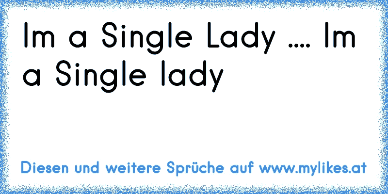 ♥Im a Single Lady .... Im a Single lady  ♥
