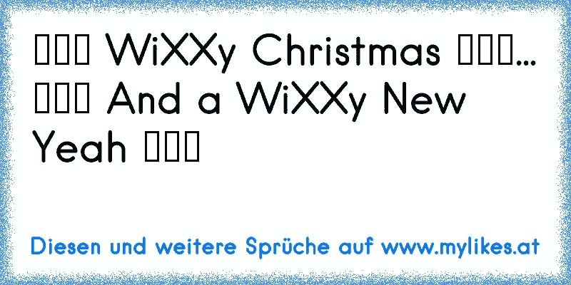 ✯✯✯ WiXXy Christmas ✯✯✯...
✯✯✯ And a WiXXy New Yeah ✯✯✯
